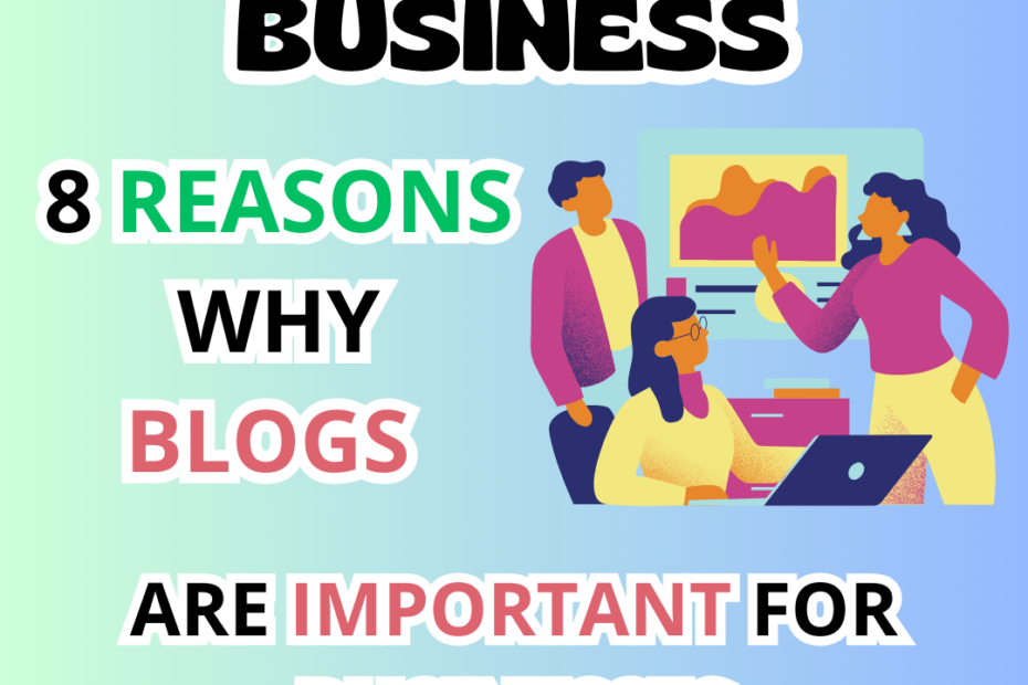 Blogging for Business: 8 Reasons Why Blogs Are Important for Businesses